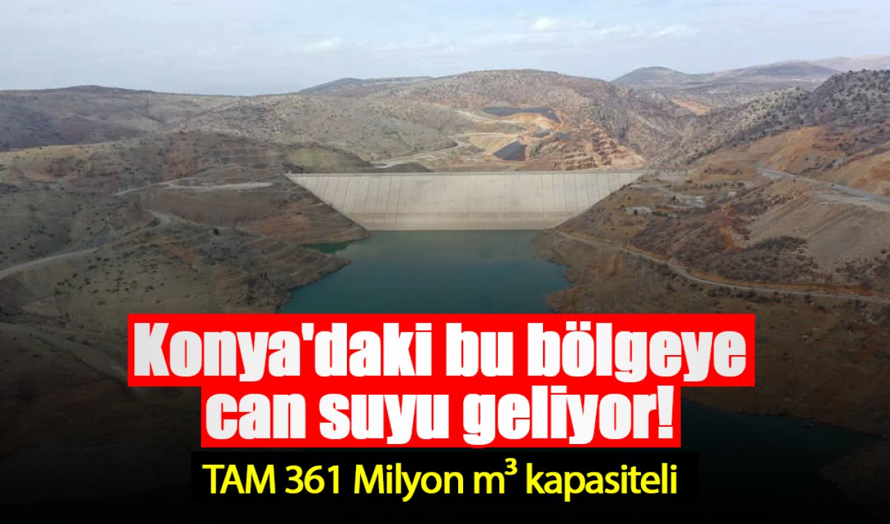 Konya’daki bu bölgeye can suyu geliyor TAM 361 Milyon m³ kapasiteli