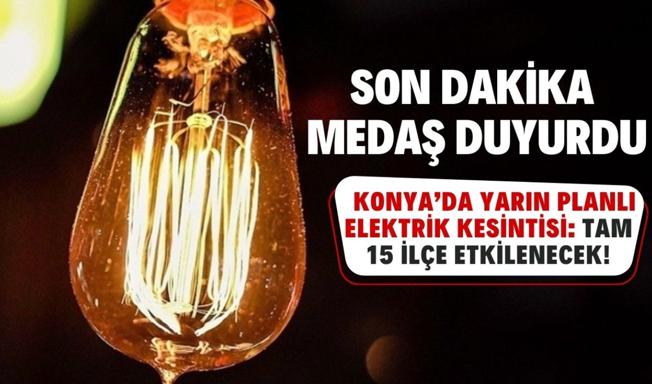 SON DAKİKA MEDAŞ DUYURDU | Konya’da yarın planlı elektrik kesintisi: TAM 15 ilçe etkilenecek! Saatlerce sürecek