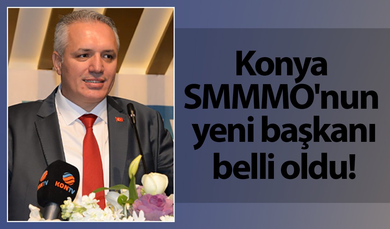 Konya SMMMO’nun yeni başkanı belli oldu!