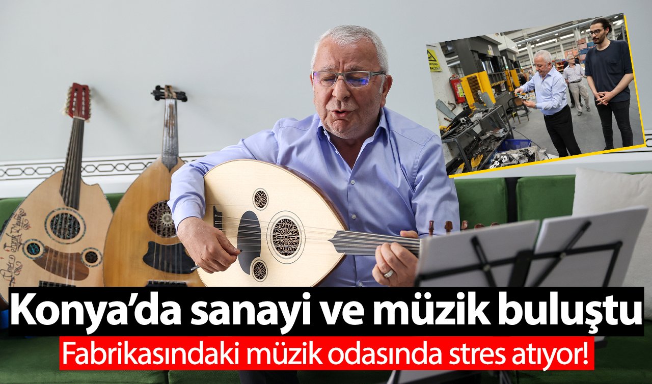 Konya’da sanayi ve müzik buluştu: Fabrikasındaki müzik odasında stres atıyor!