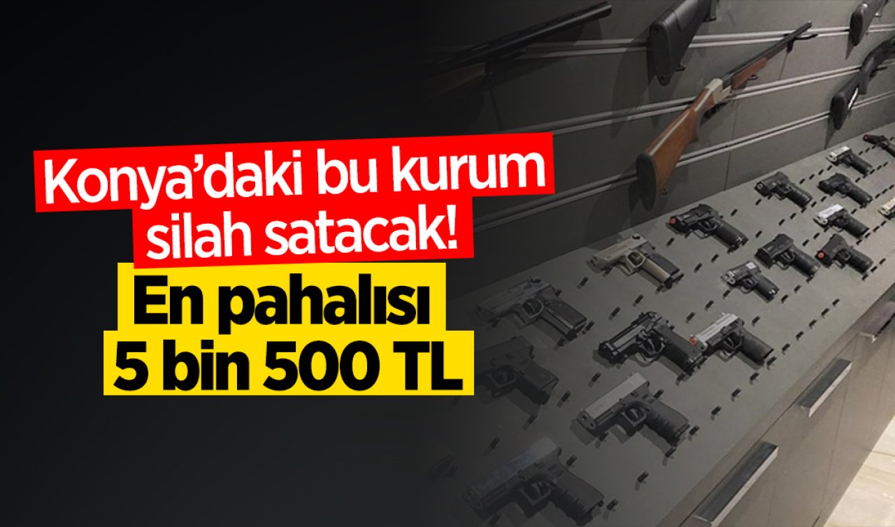 Konya’daki bu kurum silah satacak! En pahalısı 5 bin 500 TL