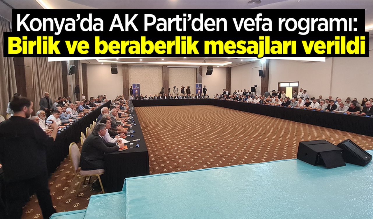 Konya’da AK Parti’den Vefa Programı: Birlik ve Beraberlik Mesajları Verildi