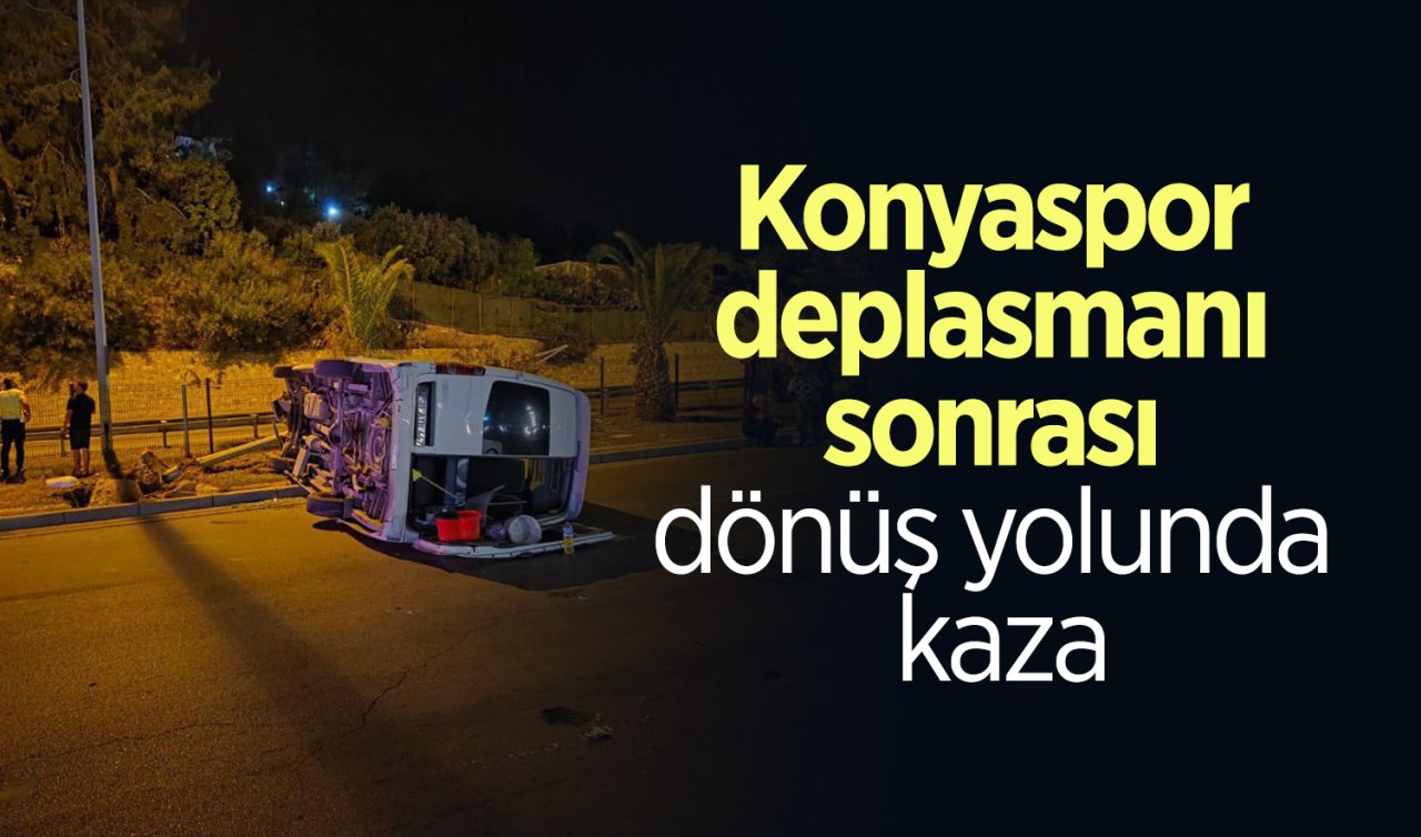 Konyaspor deplasmanı sonrası dönüş yolunda kaza: 11 taraftar yaralanmadan kurtuldu