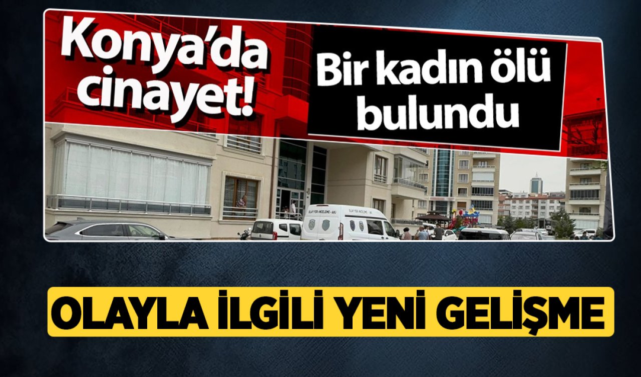 Konya’da cinayet: “Eşimi bıçakladım“ diyerek polisi aramıştı! Olayla ilgili yeni gelişme 