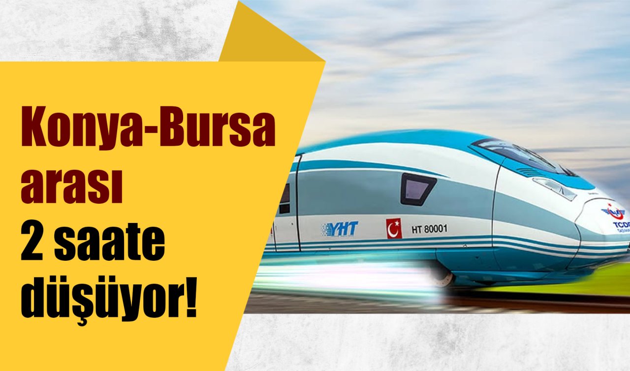 Konya-Bursa arası 2 saate düşüyor! 