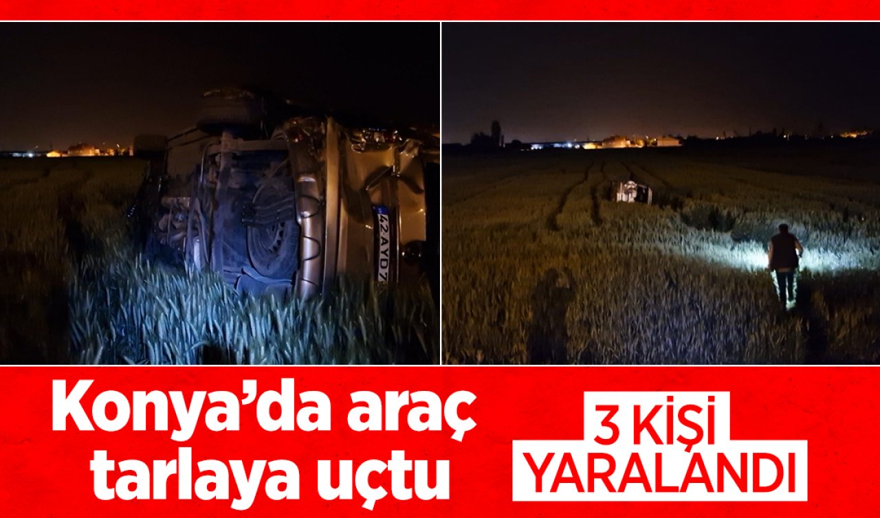 Konya’da araç tarlaya uçtu: 3 kişi yaralandı