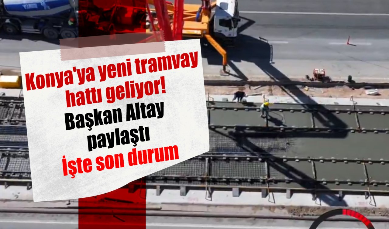 Konya’ya yeni tramvay hattı geliyor! İşte son durum 