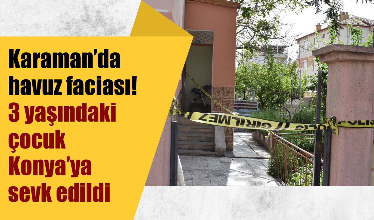 Karaman’da havuz faciası: 3 yaşındaki çocuk Konya’ya sevk edildi