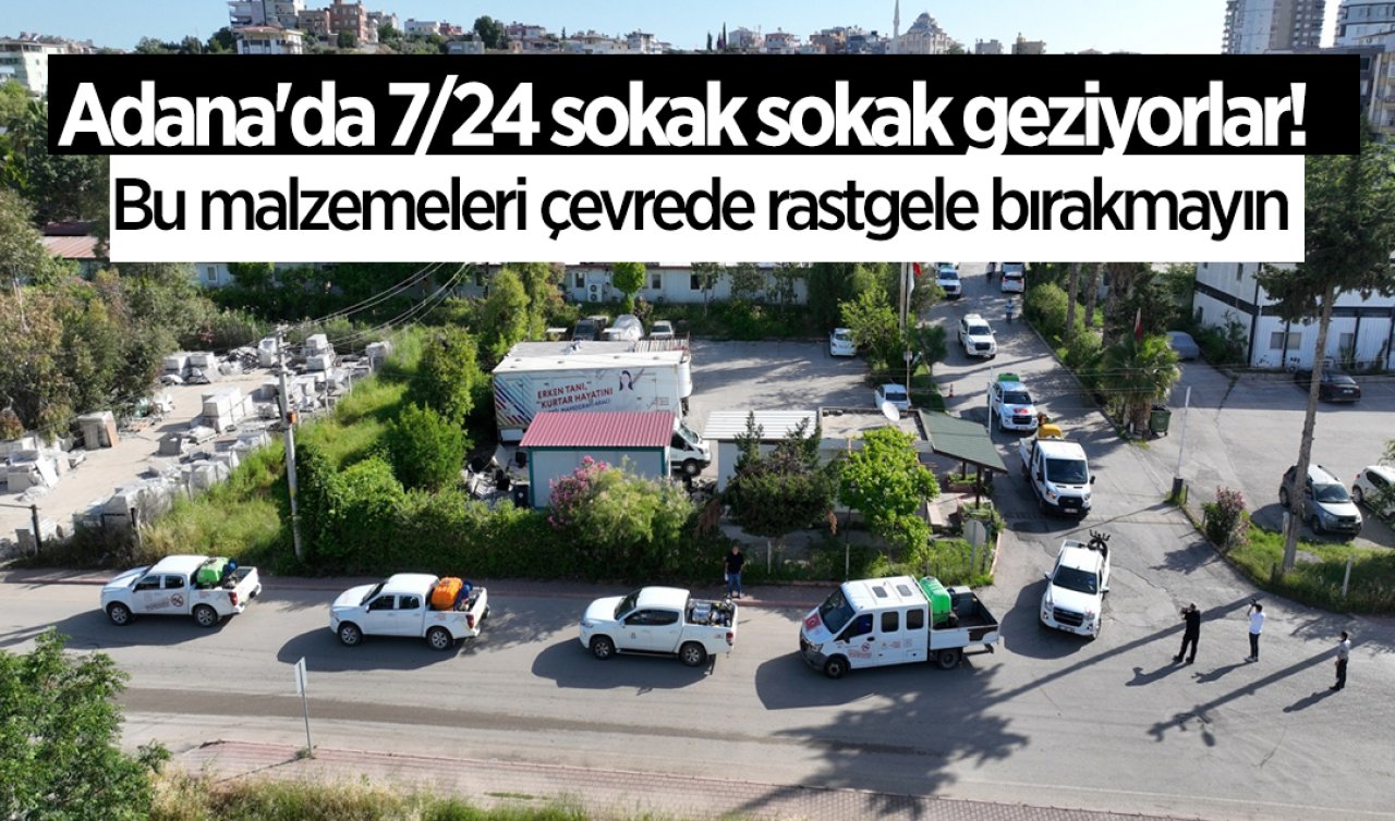 Adana’da 7/24 sokak sokak geziyorlar! Bu malzemeleri çevrede rastgele bırakmayın 