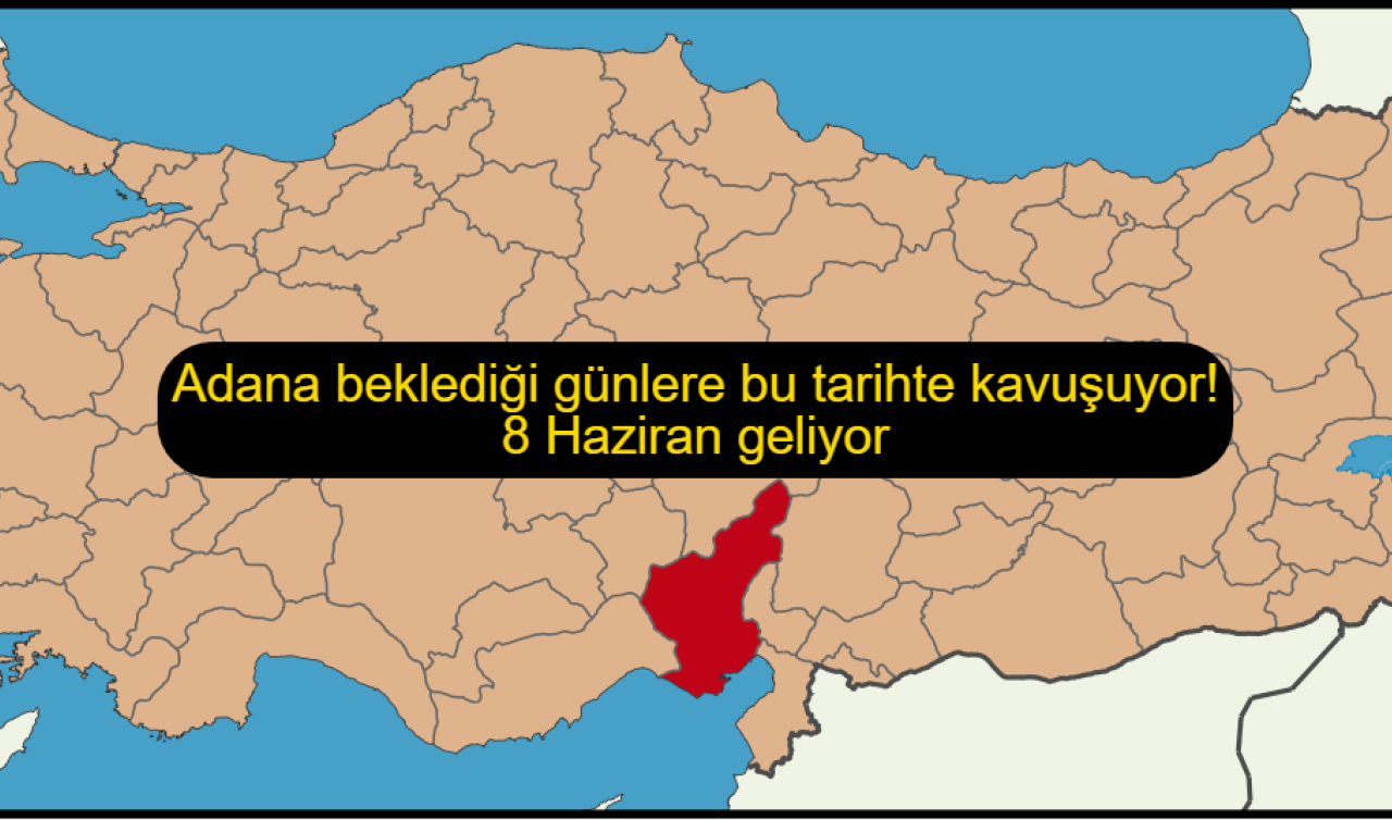 Adana beklediği günlere bu tarihte kavuşuyor! 8 Haziran geliyor