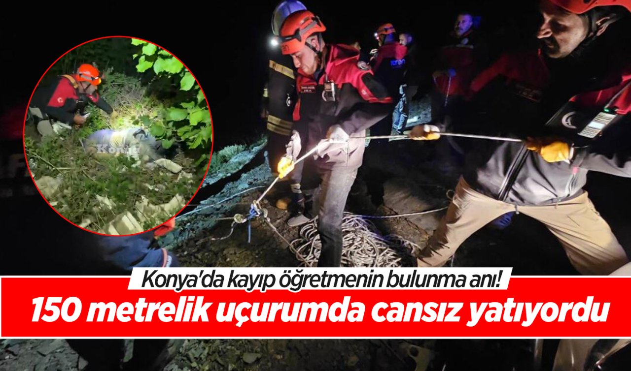 Konya’da kayıp öğretmenin bulunma anı! 150 metrelik uçurumda cansız yatıyordu 