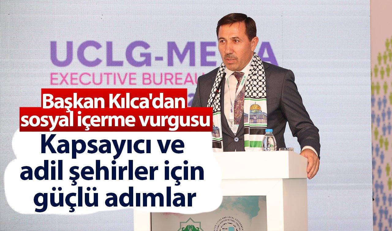 Başkan Kılca’dan sosyal içerme vurgusu: Kapsayıcı ve adil şehirler için güçlü adımlar