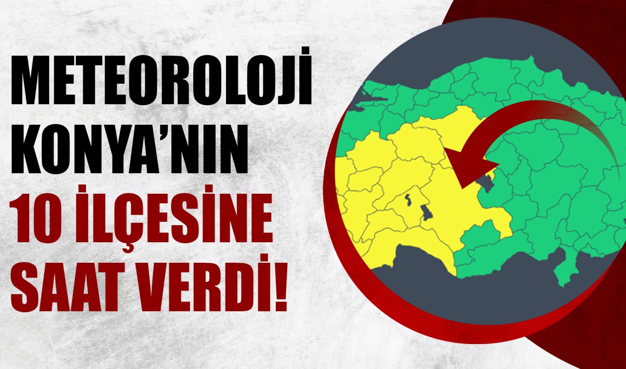 Meteoroloji Konya’nın 10 ilçesine saat verdi 