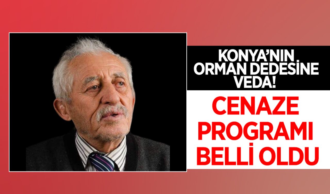 Konya’nın orman dedesine veda! Cenaze programı belli oldu