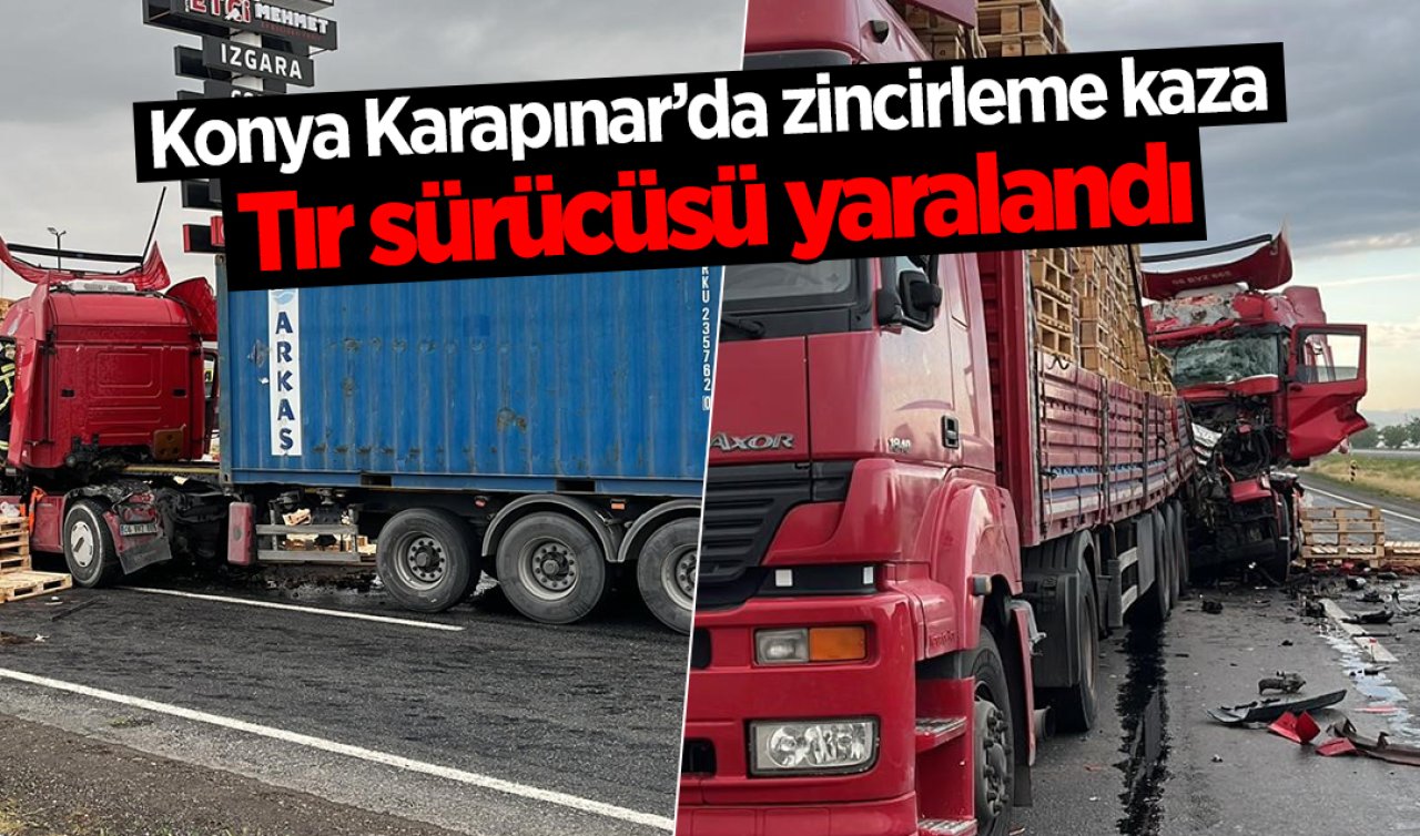 Konya Karapınar’da zincirleme kaza: Tır sürücüsü hastaneye kaldırıldı