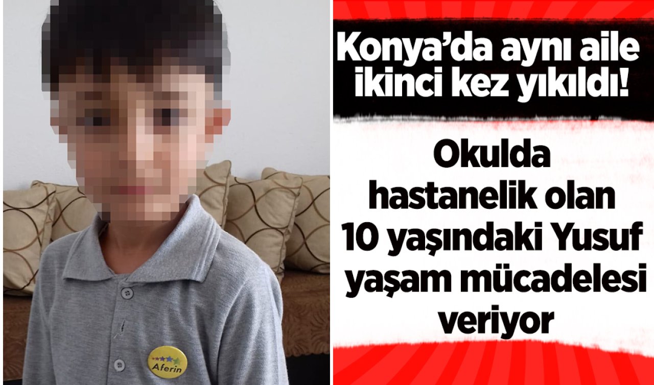 Konya’da aynı aile ikinci kez yıkıldı Okulda hastanelik olan 10 yaşındaki Yusuf yaşam mücadelesi veriyor