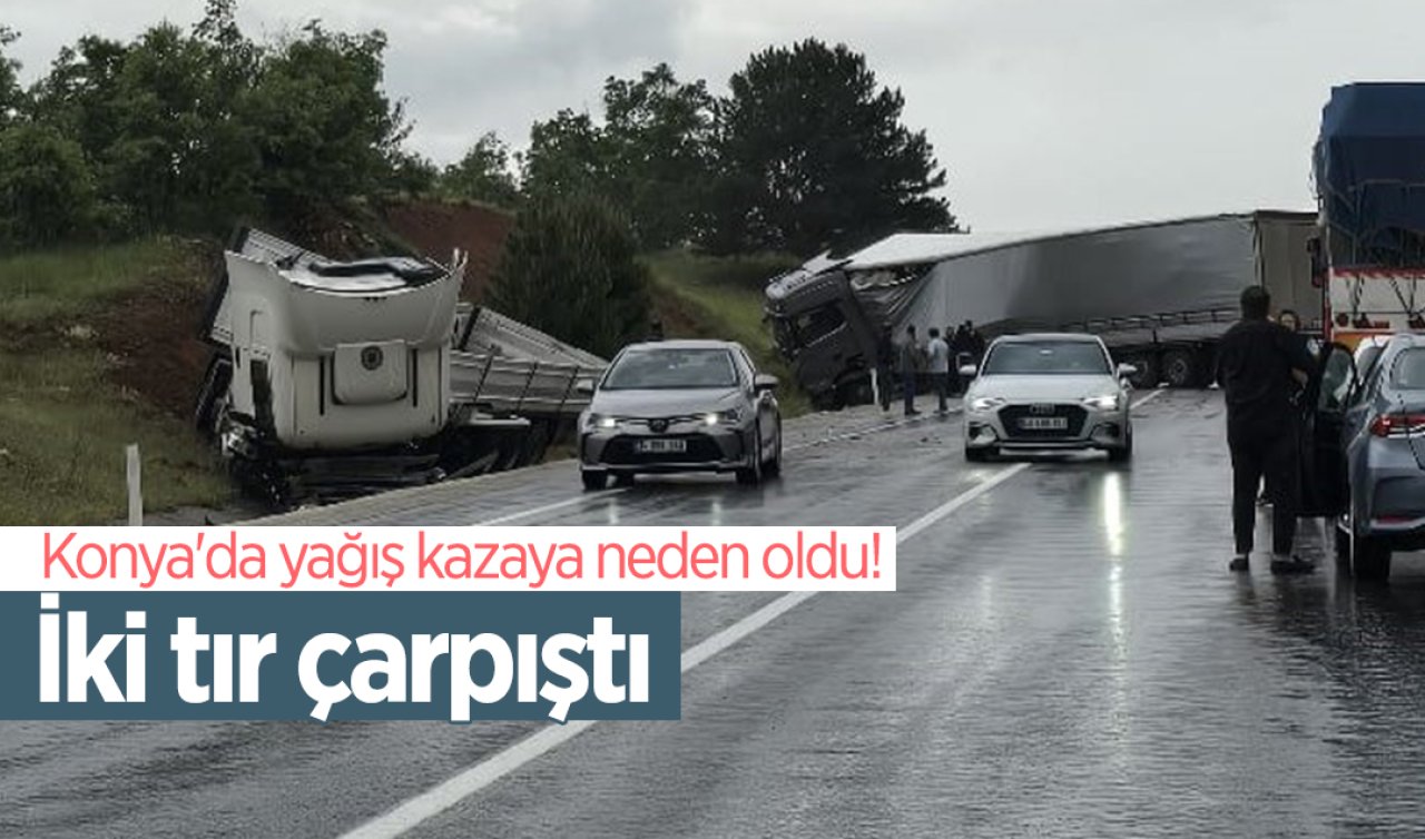 Konya’da yağış kazaya neden oldu! İki tır çarpıştı