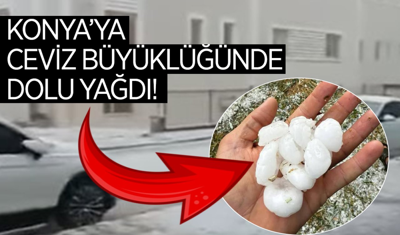 Konya’ya ceviz büyüklüğünde dolu yağdı!