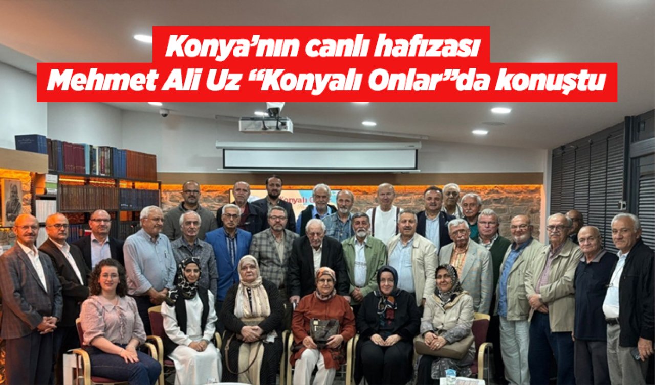 Konya’nın canlı hafızası Mehmet Ali Uz “Konyalı Onlar’’da konuştu