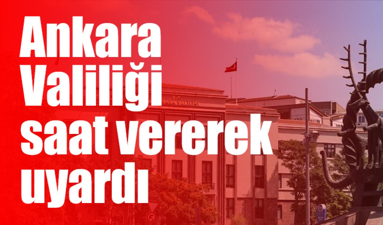 Ankara Valiliği saat vererek uyardı