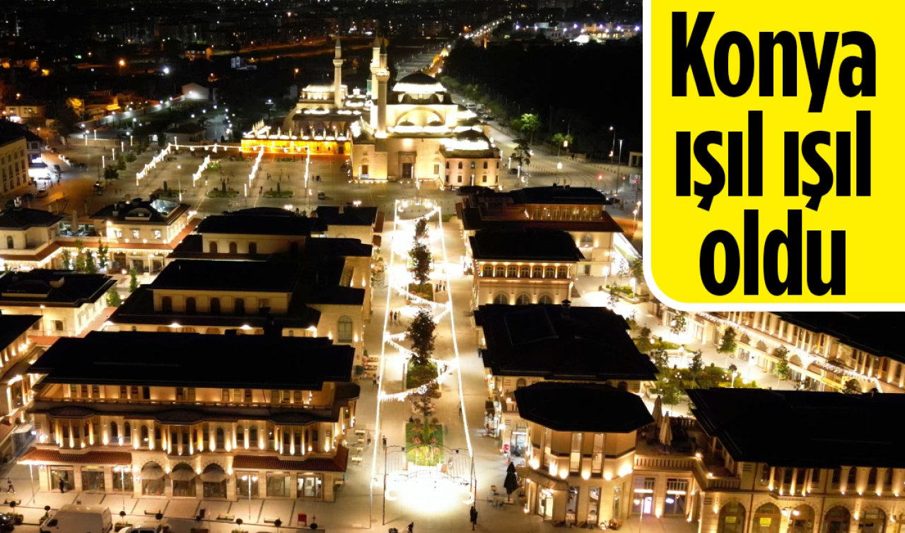Konya ışıl ışıl oldu 