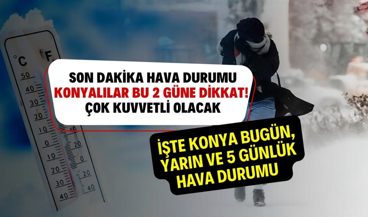 SON DAKİKA HAVA DURUMU | Konyalılar bu 2 güne dikkat! Çok kuvvetli olacak! İşte Konya bugün, yarın ve 5 günlük hava durumu 