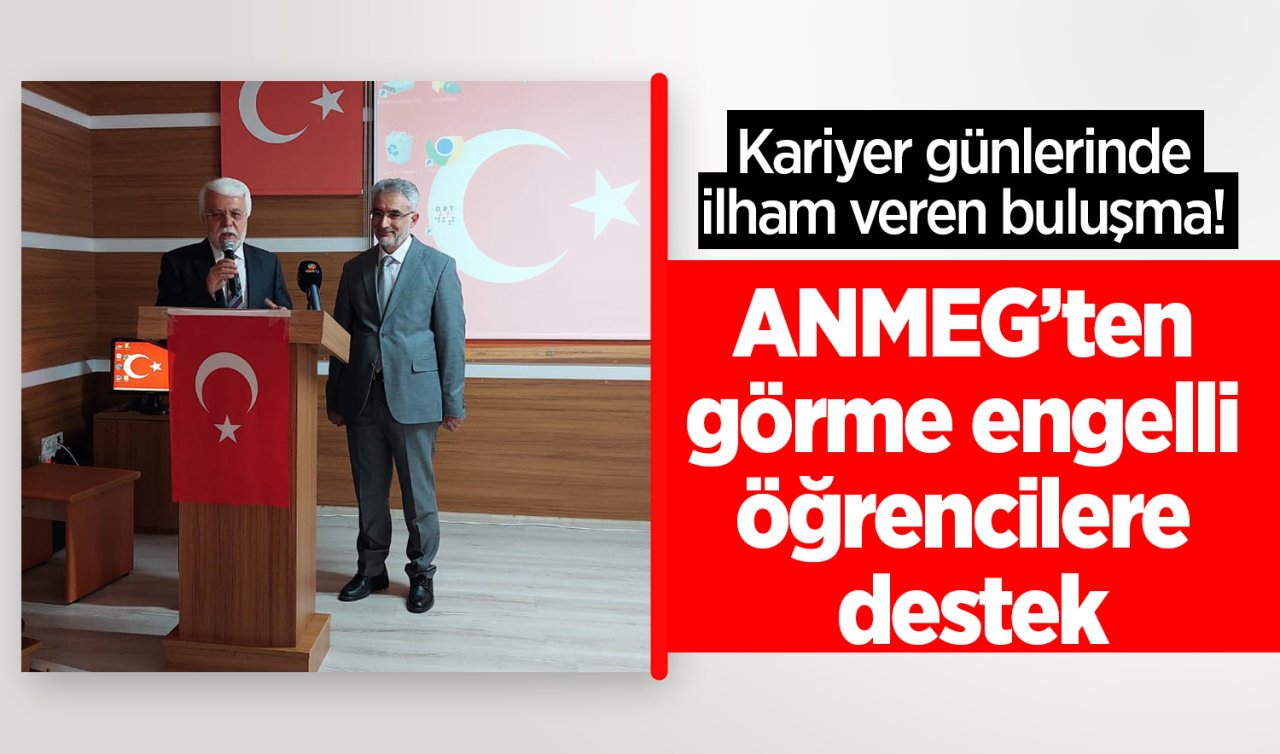 Kariyer günlerinde ilham veren buluşma! ANMEG’ten görme engelli öğrencilere destek