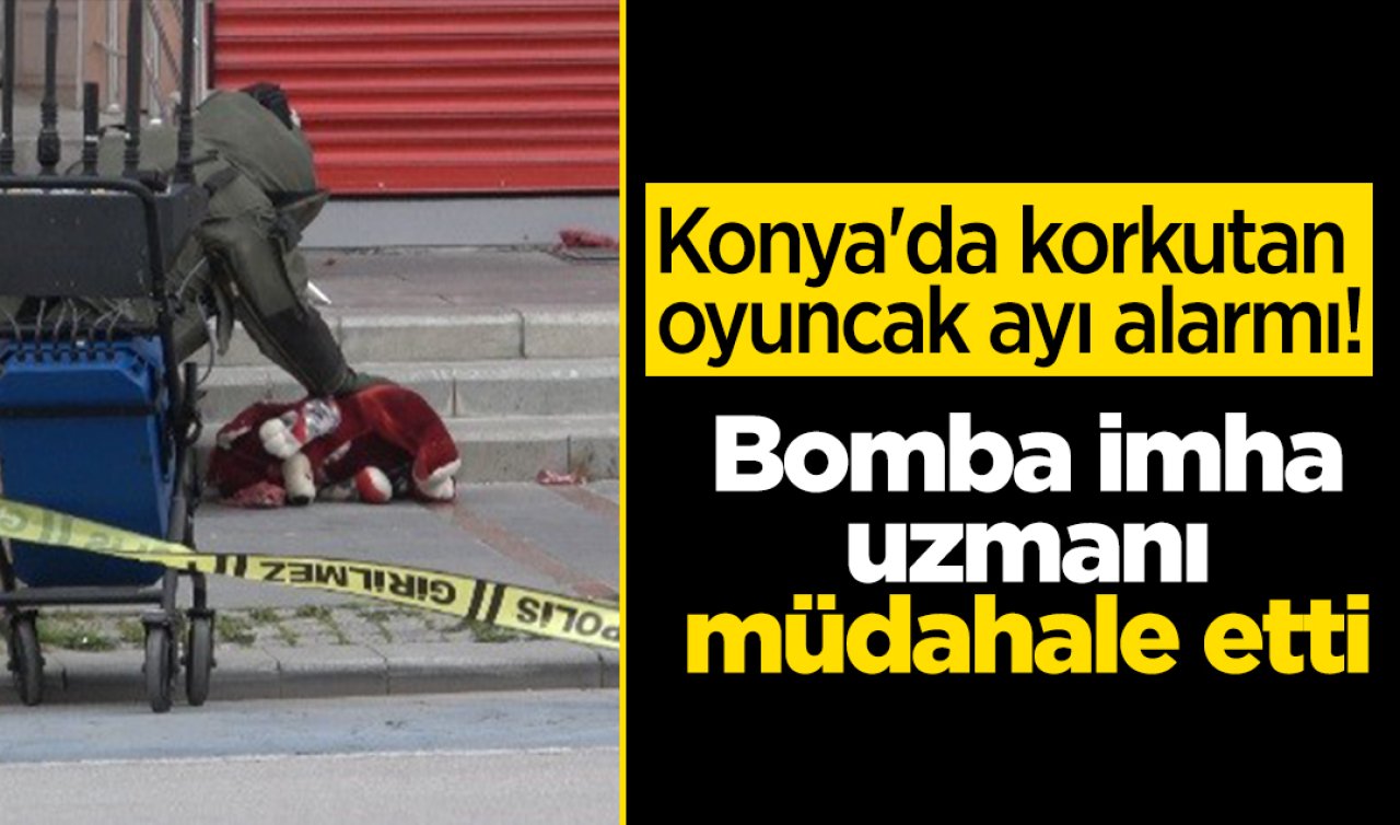 Konya’da korkutan oyuncak ayı alarmı! Bomba imha uzmanı müdahale etti
