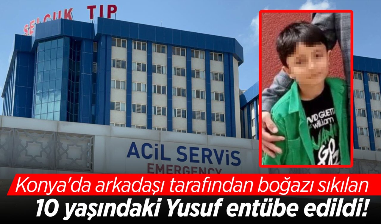 Konya’da arkadaşı tarafından boğazı sıkılan 10 yaşındaki Yusuf entübe edildi