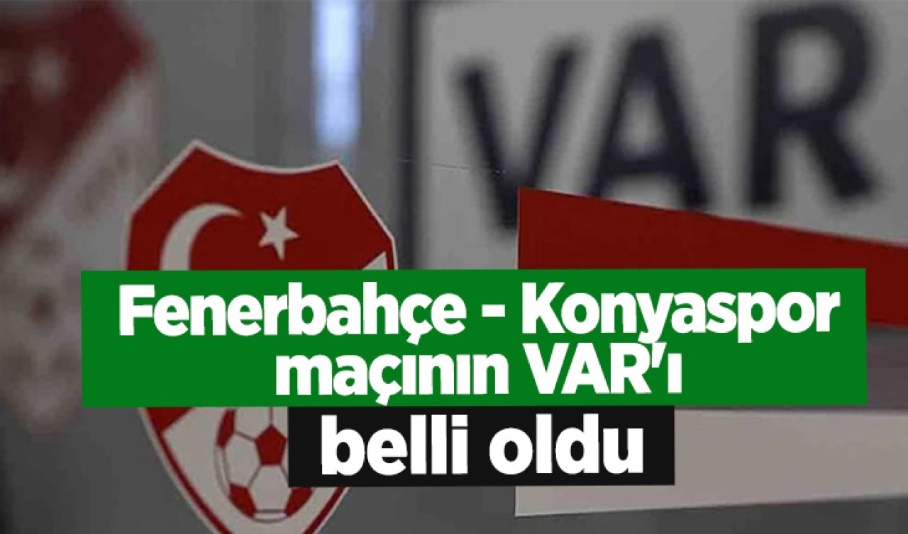 Fenerbahçe - Konyaspor maçının VAR’ı belli oldu! 