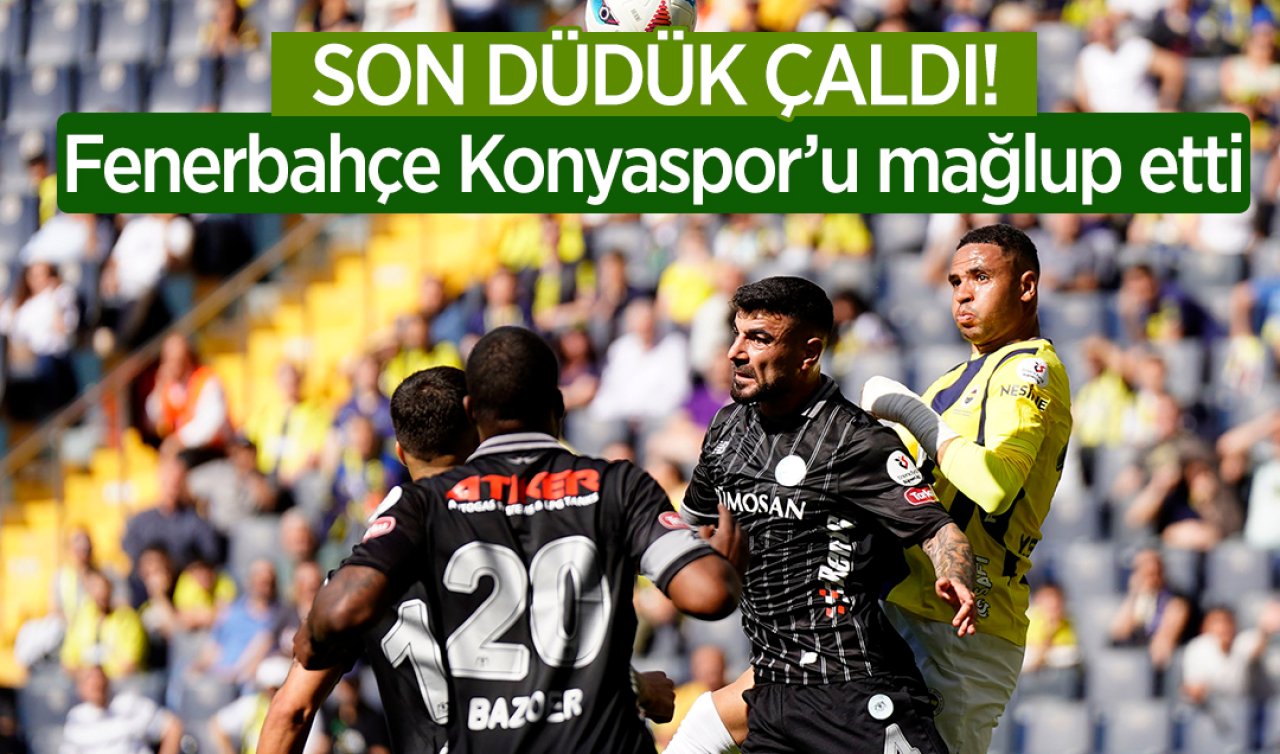 SON DÜDÜK ÇALDI! Fenerbahçe Konyaspor’u mağlup etti 