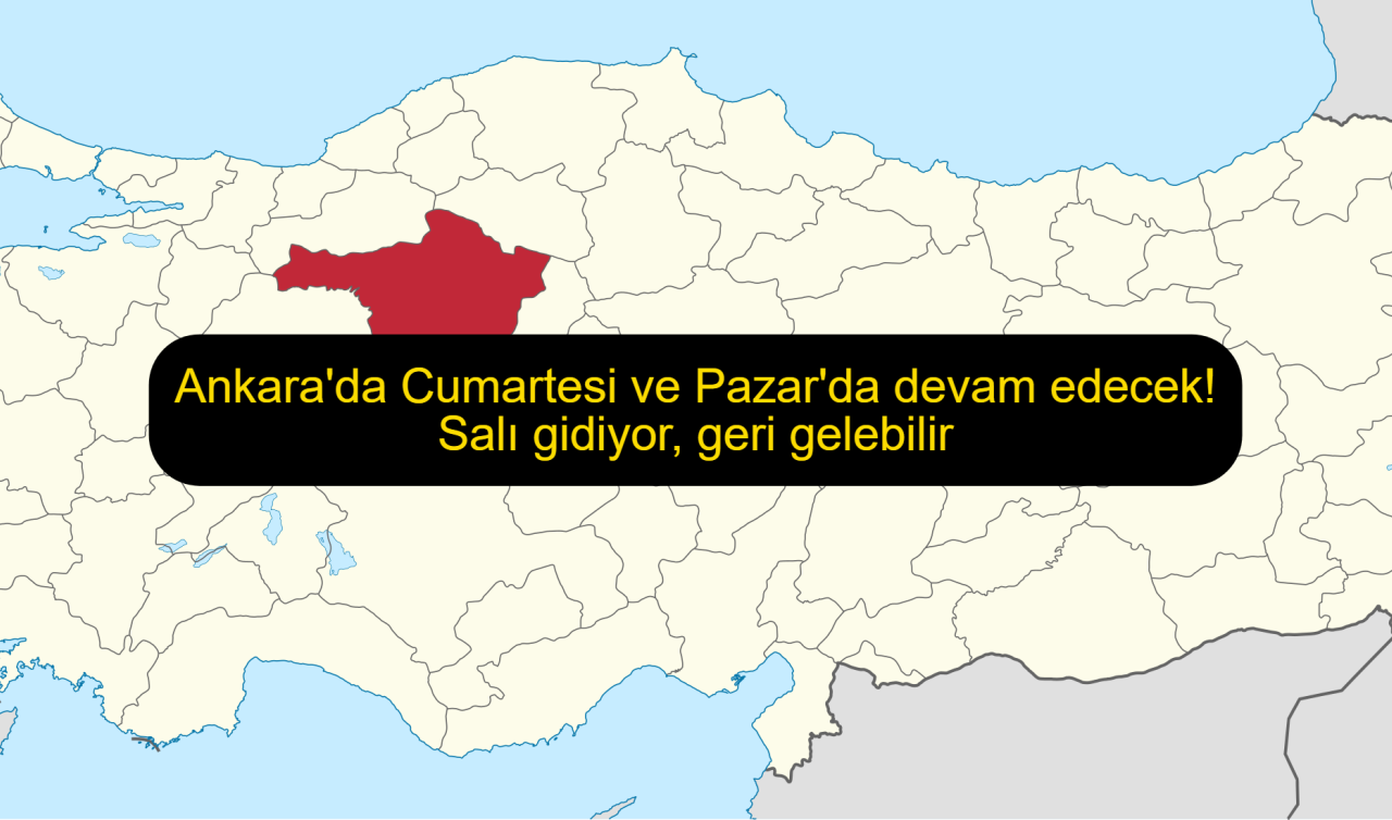 Ankara’da Cumartesi ve Pazar’da devam edecek! Salı gidiyor, geri gelebilir