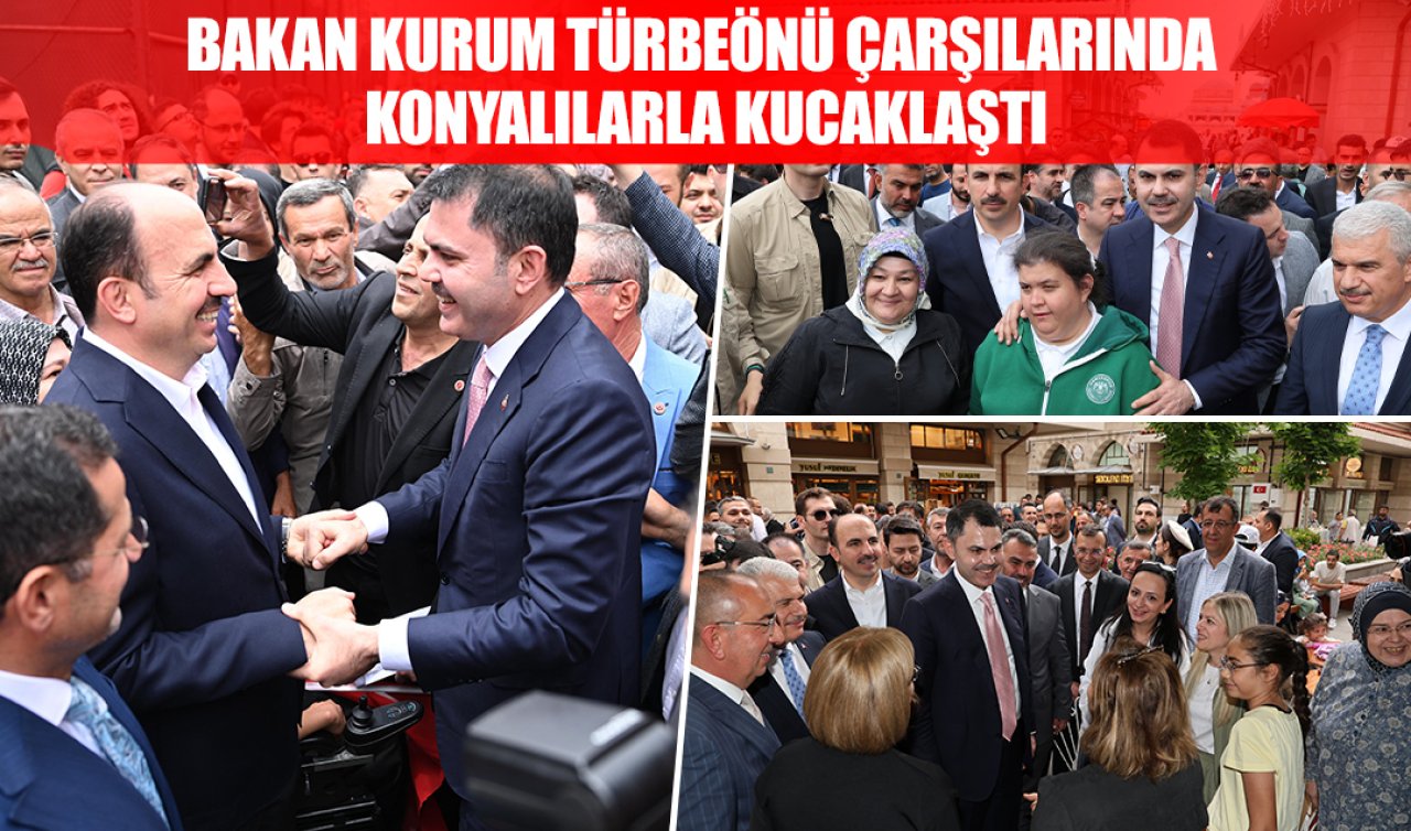 Bakan Kurum Türbeönü Çarşılarında Konyalılarla kucaklaştı