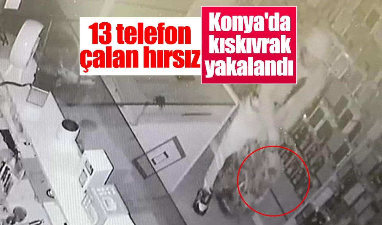 13 telefon çalan hırsız Konya’da kıskıvrak yakalandı