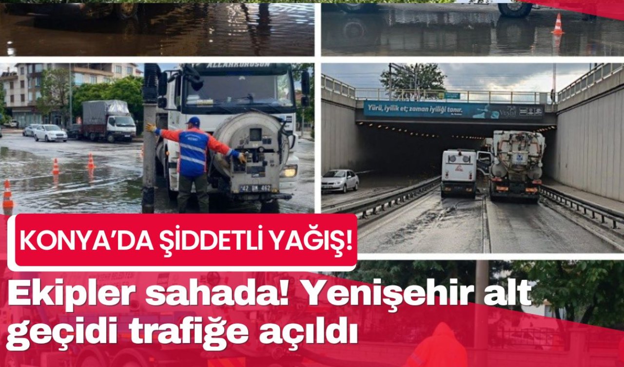 Konya’da şiddetli yağış: Ekipler sahada! Yenişehir alt geçidi trafiğe açıldı