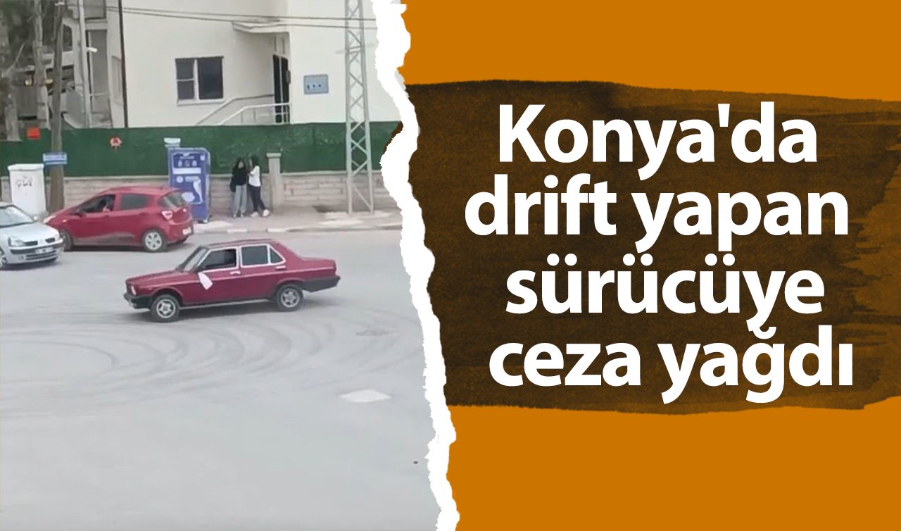Konya’da drift yapan sürücüye ceza yağdı