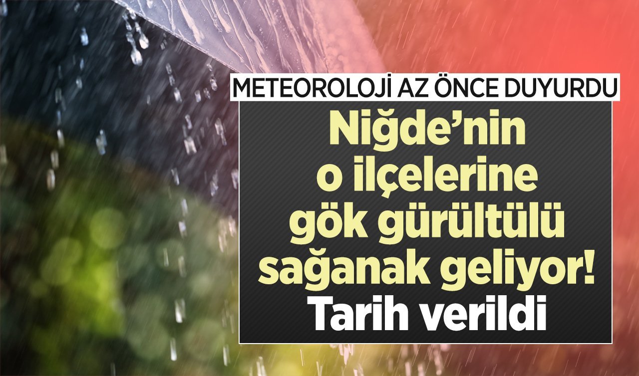 METEOROLOJİ AZ ÖNCE DUYURDU | Niğde’nin o ilçelerine gök gürültülü sağanak geliyor! 