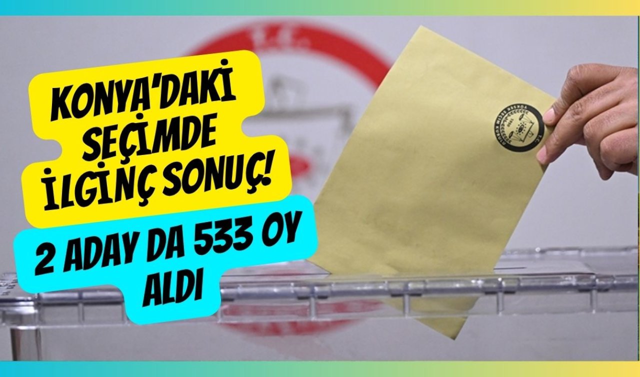 Konya’daki seçimde ilginç sonuç! 2 aday da 533 oy aldı