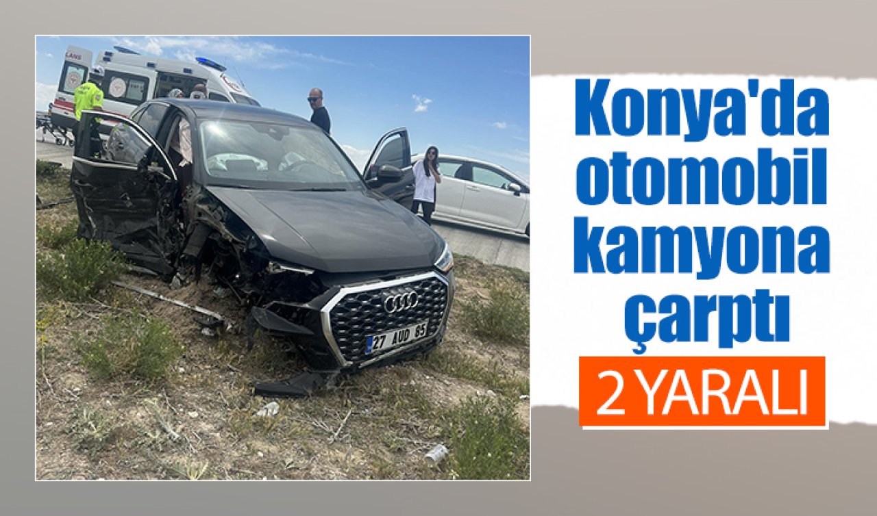 Konya’da otomobil kamyona çarptı: 2 yaralı