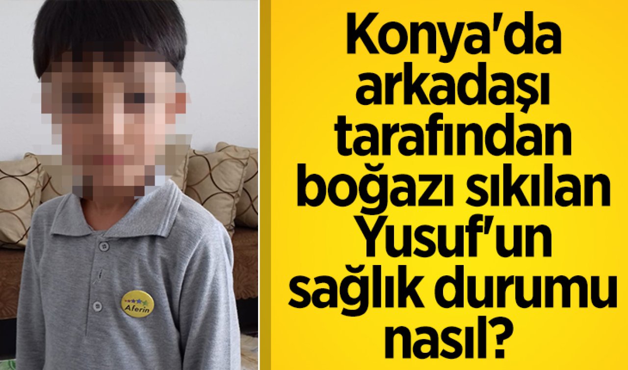 Konya’da arkadaşı tarafından boğazı sıkılan Yusuf’un sağlık durumu nasıl?  
