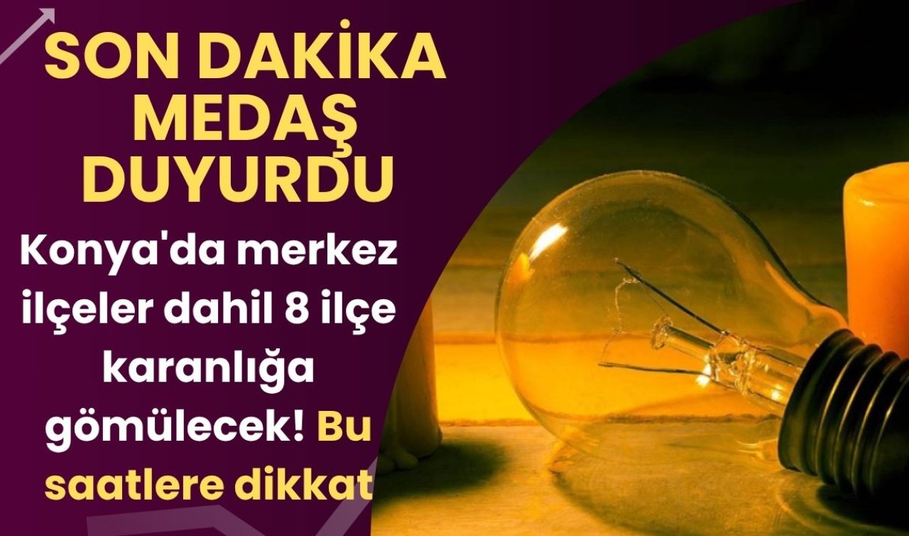 SON DAKİKA MEDAŞ DUYURDU | Konya’da merkez ilçeler dahil 8 ilçe karanlığa gömülecek! Bu saatlere dikkat