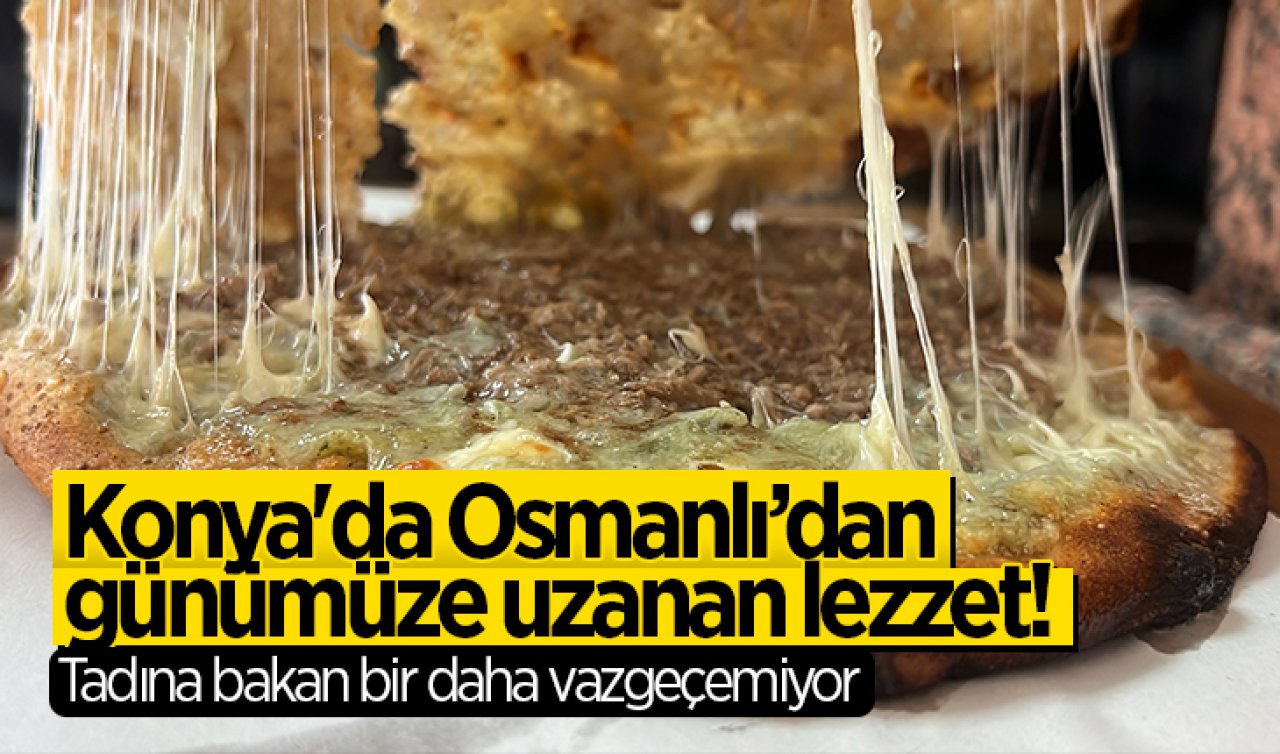 Konya’da Osmanlıdan günümüze uzanan lezzet! Tadına bakan bir daha vazgeçemiyor