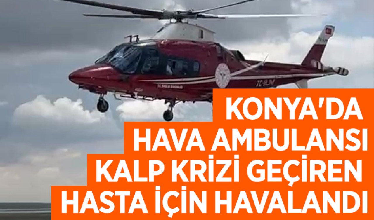 Konya’da hava ambulansı kalp krizi geçiren hasta için havalandı