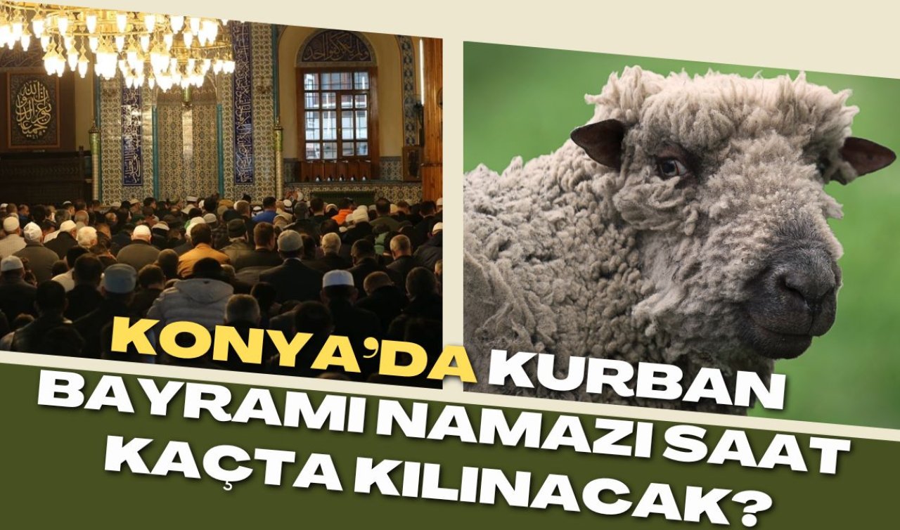 Konya’da Kurban Bayramı namazı saat kaçta kılınacak? İşte Konya Kurban Bayramı namazı vakti 2025