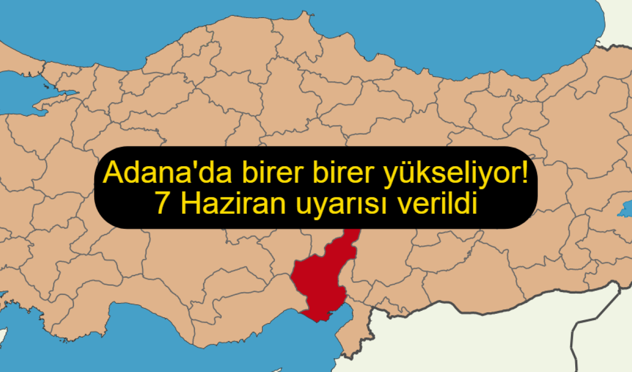 Adana’da birer birer yükseliyor! 7 Haziran uyarısı verildi