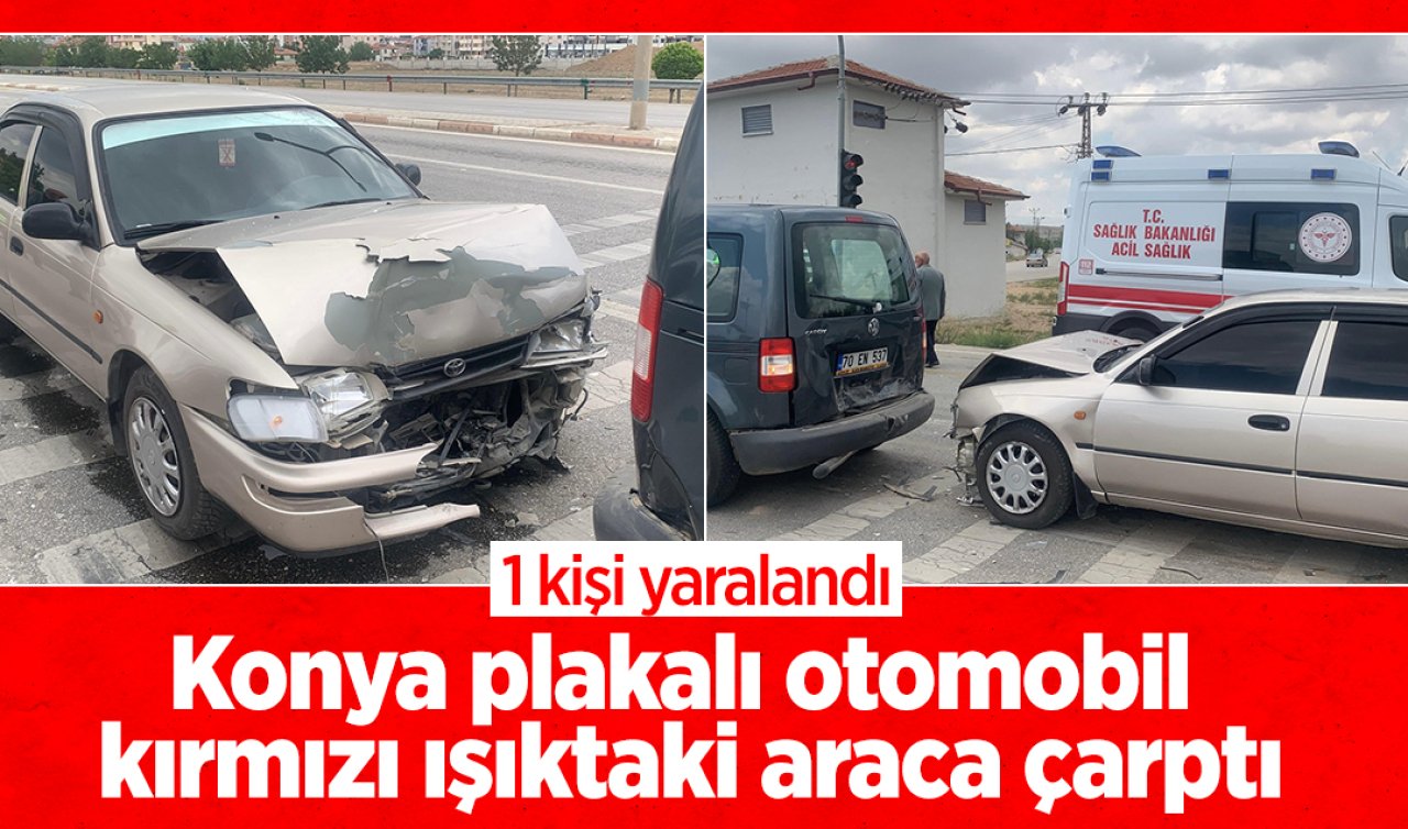 Konya plakalı otomobil kırmızı ışıktaki araca çarptı: 1 kişi yaralandı 