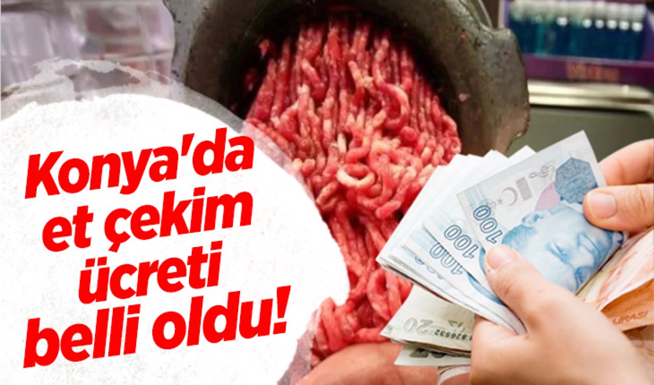 Konya’da et çekim ücreti belli oldu! Konya’da et çekim ücreti ne kadar? 