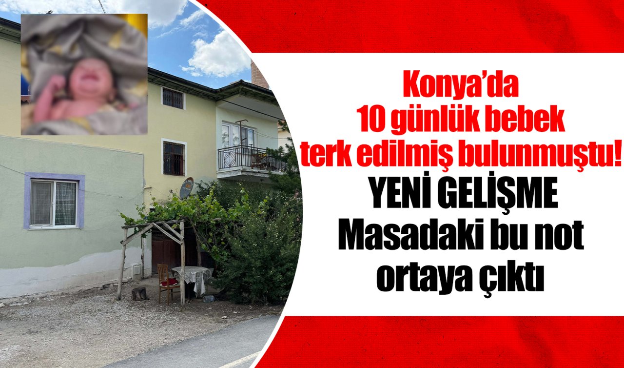 Konya’da 10 günlük bebek terk edilmiş bulunmuştu! YENİ GELİŞME: Masadaki bu not ortaya çıktı 