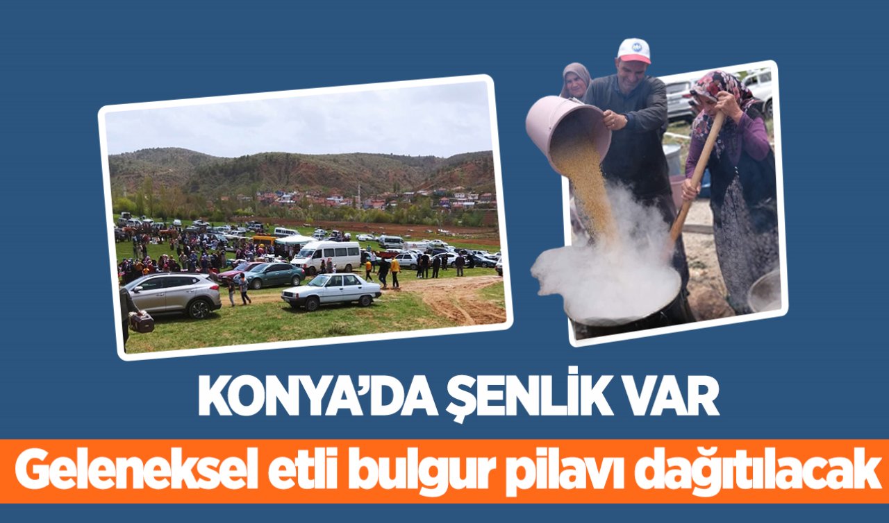 Konya’da şenlik var! Geleneksel etli bulgur pilavı dağıtılacak