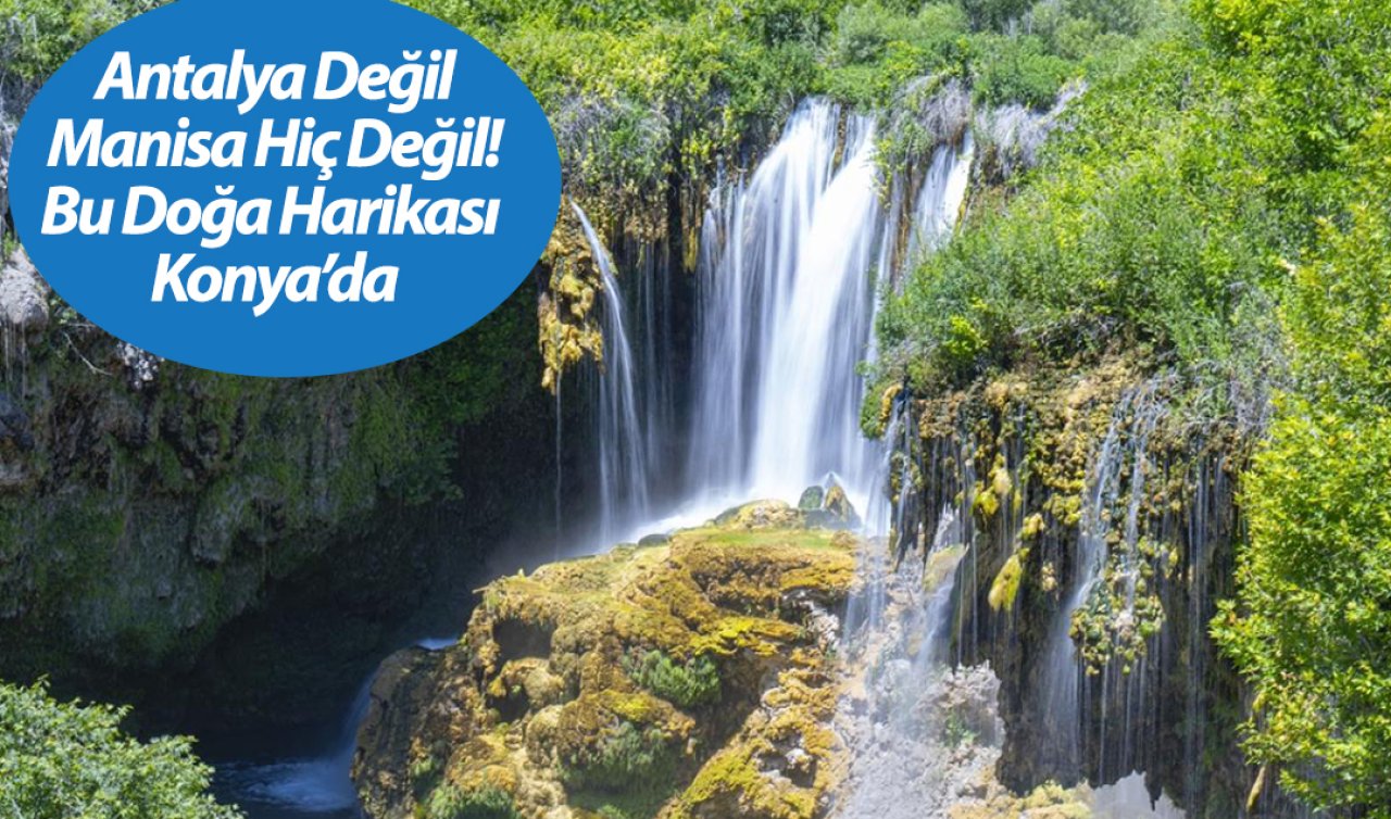 Antalya Değil Manisa Hiç Değil! Bu Doğa Harikası Konya’da